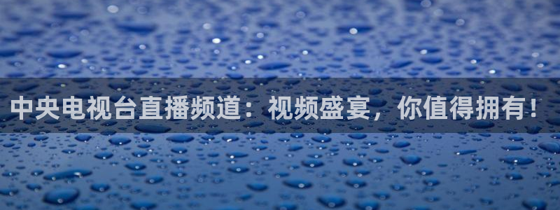 下载咪咕体育直播视频：中央电视台直播频道：视频盛宴，你值得拥有！