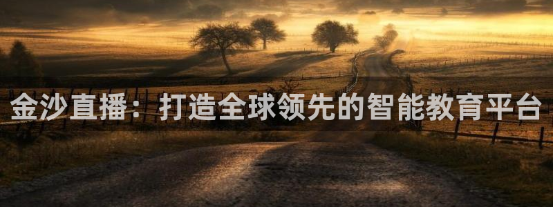 体育直播咪咕：金沙直播：打造全球领先的智能教育平台