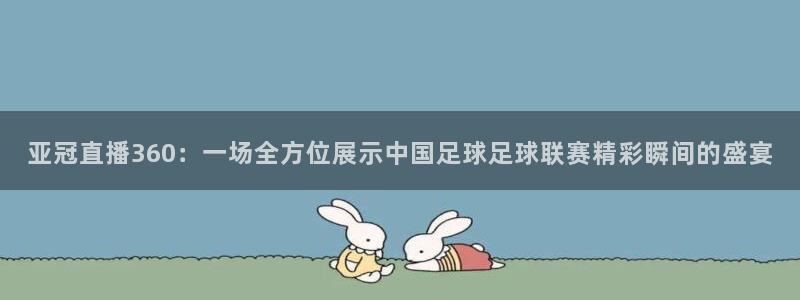 咪咕体育app官方下载：亚冠直播360：一场全方位展示中国足球足球联赛精彩瞬间的盛宴